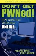 Don't Get PWNed!: How to Protect Your Child Online