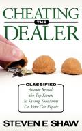Cheating the Dealer: Classified: Author Reveals the Top Secrets to Saving Thousands on Your Car Repair