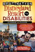 Destination Disneyland Resort with Disabilities: A Guidebook and Planner for Families and Folks with Disabilities Traveling to Disneyland Resort Park