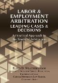 Labor & Employment Arbitration: Leading Cases & Decisions. A Practical Approach to the Study of Arbitration