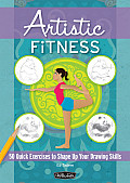 Artistic Fitness 50 Quick Exercises to Shape Up Your Drawing Skills