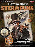 How to Draw Steampunk Discover the Secrets to Drawing Painting & Illustrating the Curious World of Science Fiction in the Victorian Age