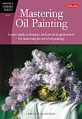 Mastering Oil Painting Learn Simple Techniques & Practical Applications for Mastering the Art of Oil Painting