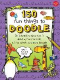 150 Fun Things to Doodle An Interactive Adventure in Drawing Lively Animals Quirky Robots & Zany Doodads