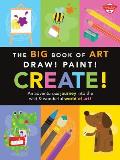 Big Book of Art Draw Paint Create More Than 100 Fun Art Ideas Activities & Step By Step Mixed Media Projects