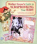 Mother Gooses Guide to Scrapbooking Your Baby Creating Fabulous Projects & Pages with Classic Drawings & Cherished Rhymes