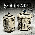 500 Raku Bold Explorations of a Dynamic Ceramics Technique