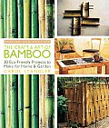 Craft & Art of Bamboo 30 Eco Friendly Projects to Make for Home & Garden