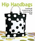 Hip Handbags Creating & Embellishing 40 Great Looking Bags