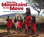 Only the Mountains Do Not Move A Maasai Story of Culture & Conservation
