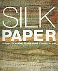 Silk Paper A Guide to Making It & Using It in Textile Art