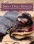 Spin Dye Stitch How to Create & Use Your Own Yarns