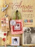 Artistic Mother A Practical Guide for Fitting Creativity Into Your Busy Life