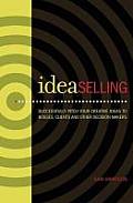 Ideaselling Successfully Pitch Your Creative Ideas to Bosses Clients & Other Decision Makers