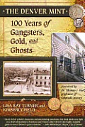 The Denver Mint: 100 Years of Gangsters, Gold, and Ghosts