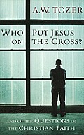 Who Put Jesus on the Cross & Other Questions of the Christian Faith