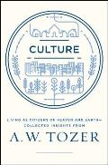 Culture Living as Citizens of Heaven & Earthcollected Insights from A W Tozer
