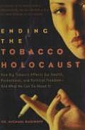 Ending the Tobacco Holocaust How the Tobacco Industry Affects Your Health Pocketbook & Political Freedomand What You Can Do