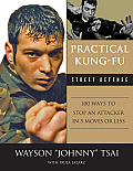 Practical Kung Fu Street Defense: 100 Ways to Stop an Attacker in Five Moves or Less
