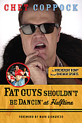 Fat Guys Shouldnt Be Dancin at Halftime An Irreverant Romp Through Chicago Sports