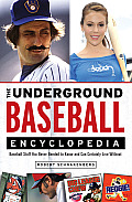 Underground Baseball Encyclopedia Baseball Stuff You Never Needed to Know & Can Certainly Live Without