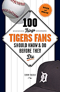 100 Things Tigers Fans Should Know & Do Before They Die