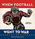 When Football Went to War Honoring Heroes of the Football Field & Battlefield