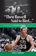 Then Russell Said to Bird...: The Greatest Celtics Stories Ever Told
