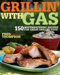 Grillin with Gas 150 Mouthwatering Recipes for Great Grilled Food