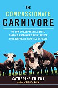 Compassionate Carnivore Or How to Keep Animals Happy Save Old MacDonalds Farm Reduce Your Hoofprint & Still Eat Meat