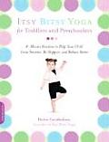 Itsy Bitsy Yoga for Toddlers & Preschoolers 8 Minute Routines to Help Your Child Grow Smarter Be Happier & Behave Better