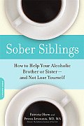 Sober Siblings: How to Help Your Alcoholic Brother or Sister--And Not Lose Yourself