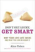 Dont Get Lucky Get Smart Why Your Love Life Sucks & What You Can Do about It
