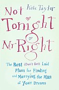 Not Tonight Mr Right The Best Dont Get Laid Plans for Finding & Marrying the Man of Your Dreams