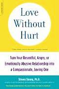 Love Without Hurt Turn Your Resentful Angry or Emotionally Abusive Relationship Into a Compassionate Loving One