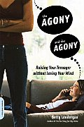 Agony & the Agony Raising Your Teenager Without Losing Your Mind