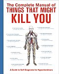 Complete Manual Of Things That Might Kill You A Guide to Self Diagnosis for Hypochondriacs