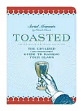 Toasted the Civilized & Uncivilized Guide to Raising Your Glass