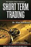 Complete Guide to Investing in Short Term Trading How to Earn High Rates of Returns Safely