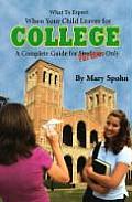 What to Expect When Your Child Leaves for College A Complete Guide for Parents Only