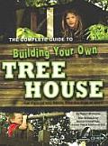 Complete Guide to Building Your Own Tree House For Parents Kids & Adults Who Are Kids at Heart