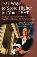 101 Ways to Score Higher on Your LSAT: What You Need to Know about the Law School Admission Test Explained Simply