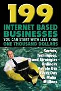 199 Internet-Based Businesses You Can Start with Less Than One Thousand Dollars: Secrets, Techniques, and Strategies Ordinary People Use Every Day to
