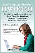 Complete Guide to Wikis How to Set Up Use & Benefit from Wikis for Teachers Business Professionals Families & Friends