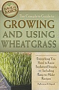The Complete Guide to Growing and Using Wheatgrass: Everything You Need to Know Explained Simply, Including Easy-to-Make Recipes
