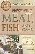 Complete Guide to Preserving Meat Fish & Game Step By Step Instructions to Freezing Canning Curing & Smoking