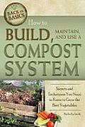 How to Build Maintain & Use a Compost System Secrets & Techniques You Need to Know to Grow the Best Vegetables