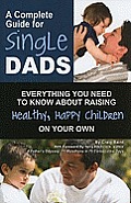 Complete Guide for Single Dads Everything You Need to Know about Raising Healthy Happy Children on Your Own