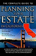 The Complete Guide to Planning Your Estate in California: A Step-By-Step Plan to Protect Your Assets, Limit Your Taxes, and Ensure Your Wishes Are Ful