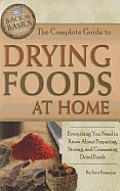The Complete Guide to Drying Foods at Home: Everything You Need to Know about Preparing, Storing, and Consuming Dried Foods